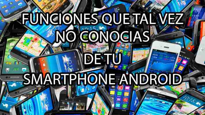 Funciones de tu smartphone que tal vez no conocías