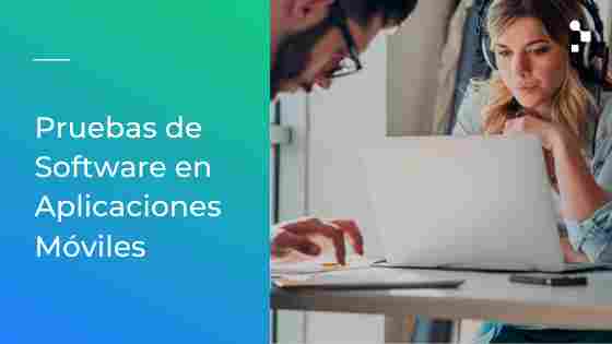 ¿Cómo realizar Pruebas de Software en una Aplicación Móvil?